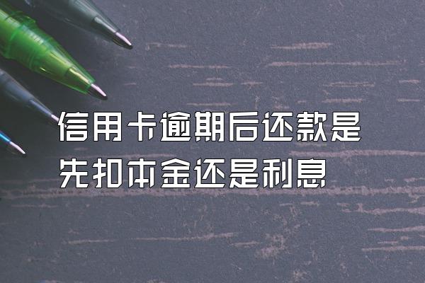 信用卡逾期后还款是先扣本金还是利息