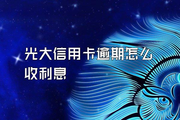 光大信用卡逾期怎么收利息