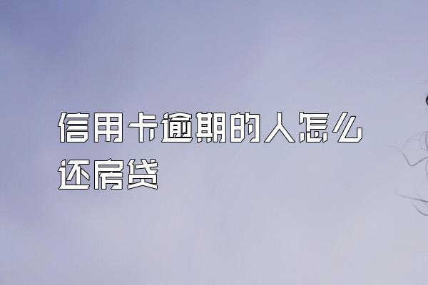 信用卡逾期的人怎么还房贷