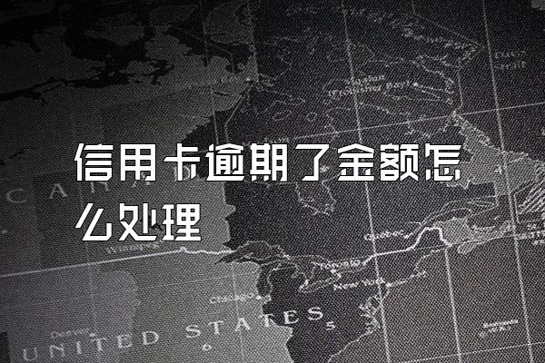 信用卡逾期了金额怎么处理