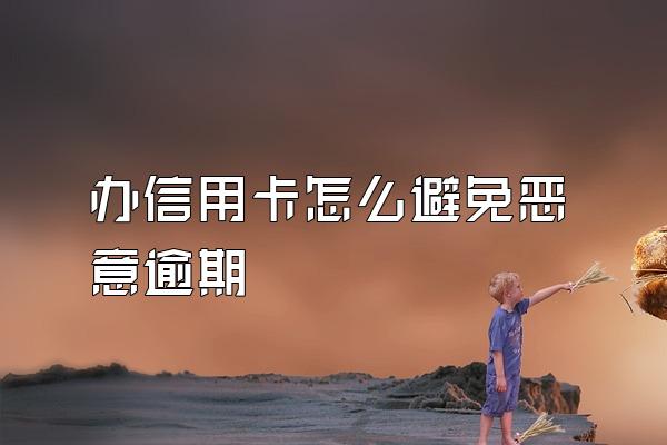 办信用卡怎么避免恶意逾期