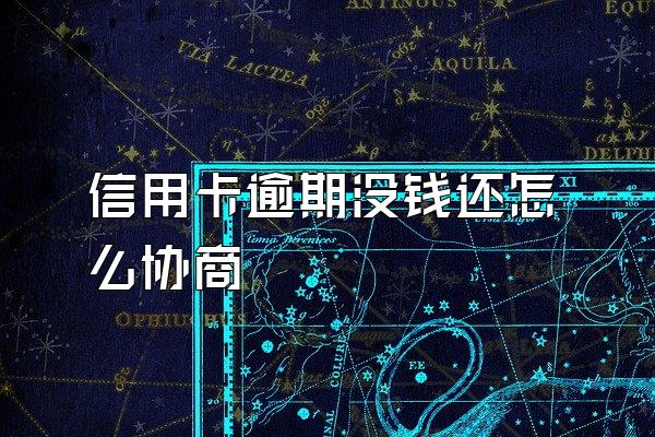 信用卡逾期没钱还怎么协商