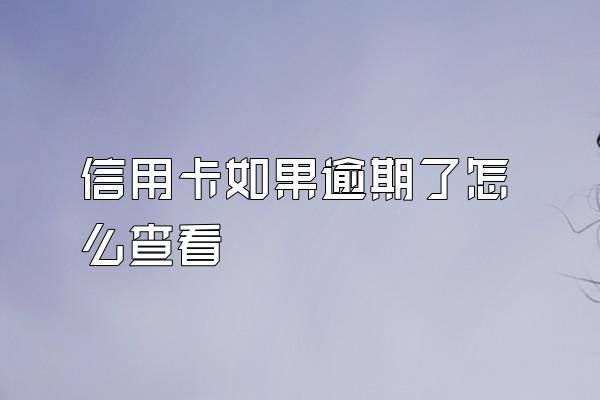 信用卡如果逾期了怎么查看