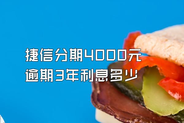 捷信分期4000元逾期3年利息多少