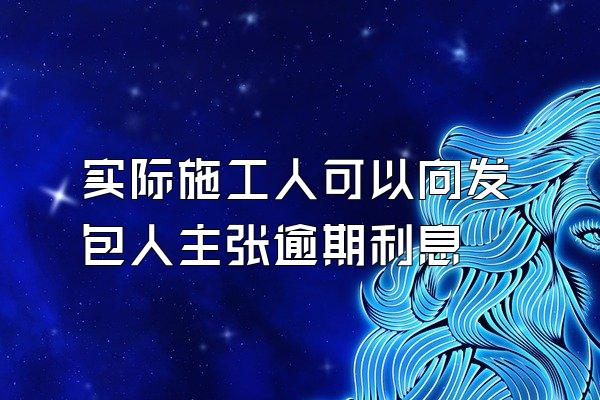 实际施工人可以向发包人主张逾期利息