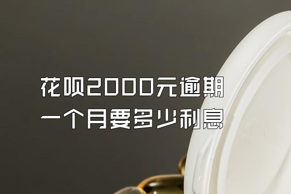 花呗2000元逾期一个月要多少利息