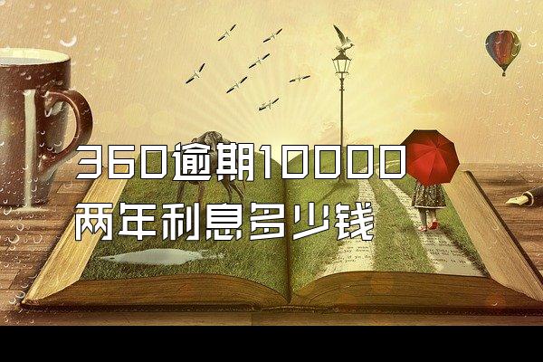 360逾期10000两年利息多少钱