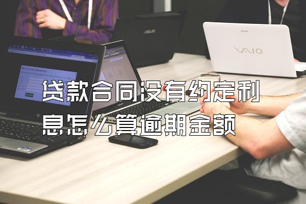 贷款合同没有约定利息怎么算逾期金额