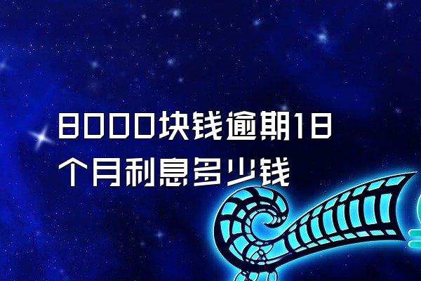 8000块钱逾期18个月利息多少钱