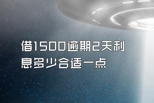 借1500逾期2天利息多少合适一点