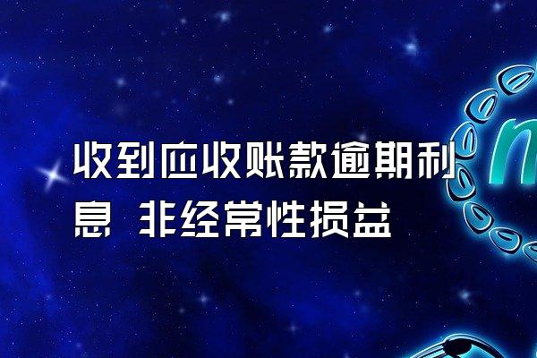 收到应收账款逾期利息 非经常性损益