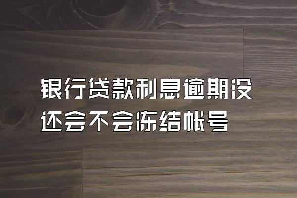 银行贷款利息逾期没还会不会冻结帐号