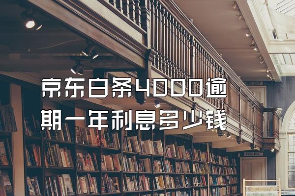 京东白条4000逾期一年利息多少钱