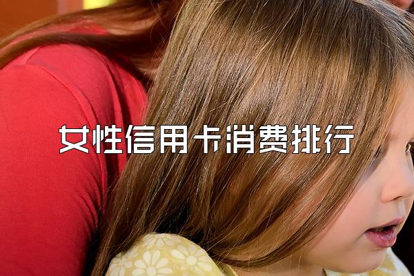 女性信用卡消费排行