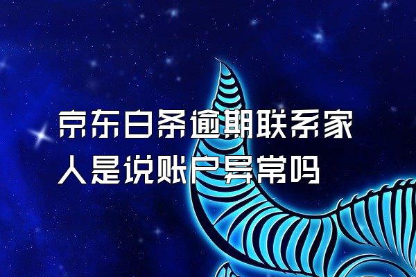 京东白条逾期联系家人是说账户异常吗