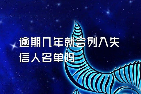 逾期几年就会列入失信人名单吗