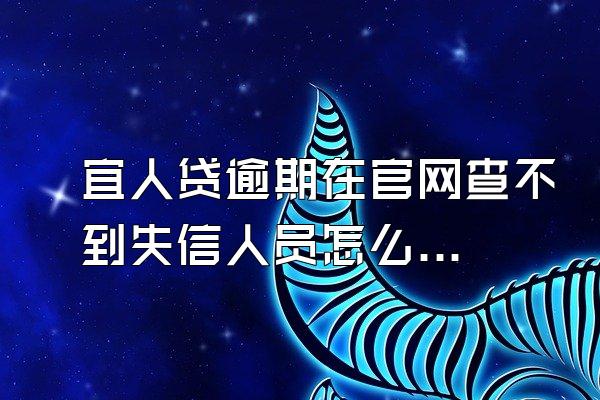 宜人贷逾期在官网查不到失信人员怎么办