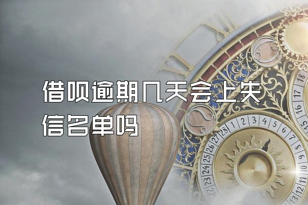 借呗逾期几天会上失信名单吗