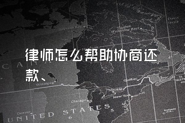 律师怎么帮助协商还款、