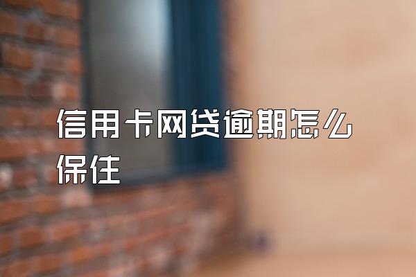 信用卡网贷逾期怎么保住