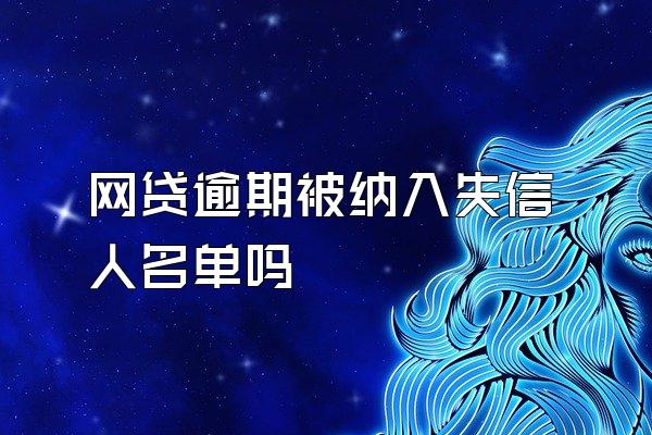 网贷逾期被纳入失信人名单吗