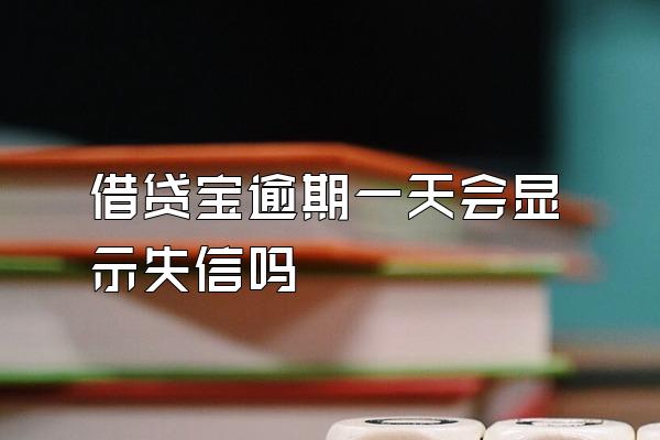 借贷宝逾期一天会显示失信吗