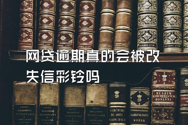 网贷逾期真的会被改失信彩铃吗