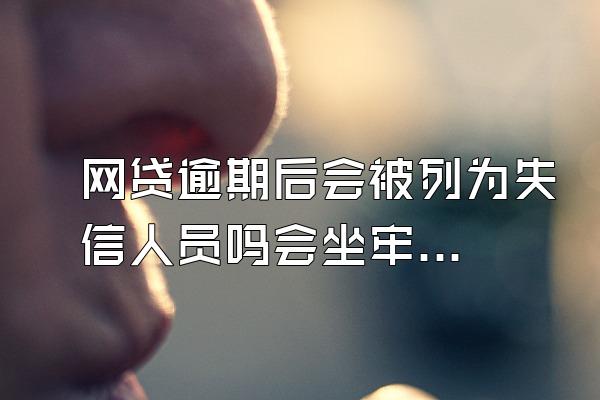 网贷逾期后会被列为失信人员吗会坐牢吗