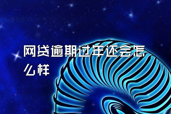 网贷逾期过年还会怎么样