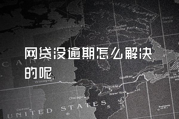 网贷没逾期怎么解决的呢