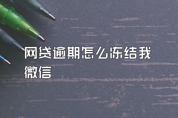 网贷逾期怎么冻结我微信