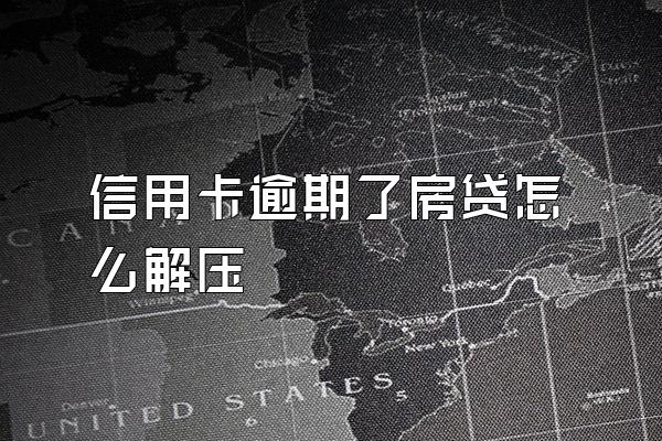 信用卡逾期了房贷怎么解压