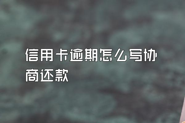 信用卡逾期怎么写协商还款