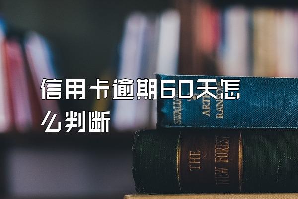 信用卡逾期60天怎么判断