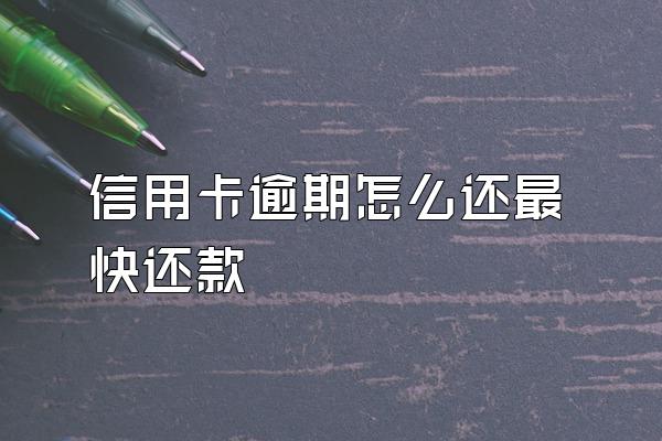 信用卡逾期怎么还最快还款