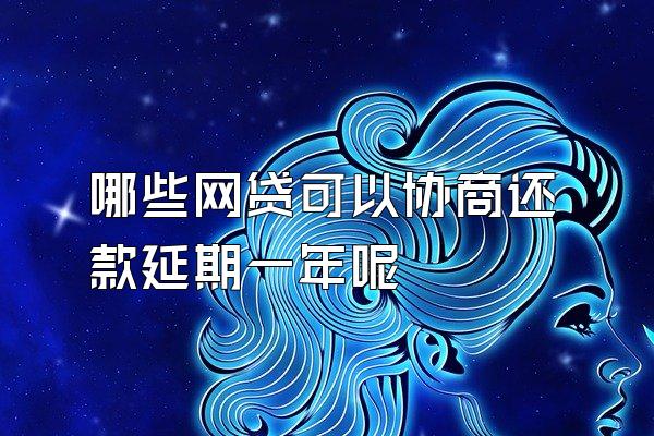 哪些网贷可以协商还款延期一年呢