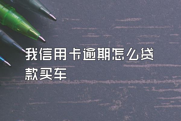 我信用卡逾期怎么贷款买车