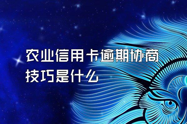 农业信用卡逾期协商技巧是什么