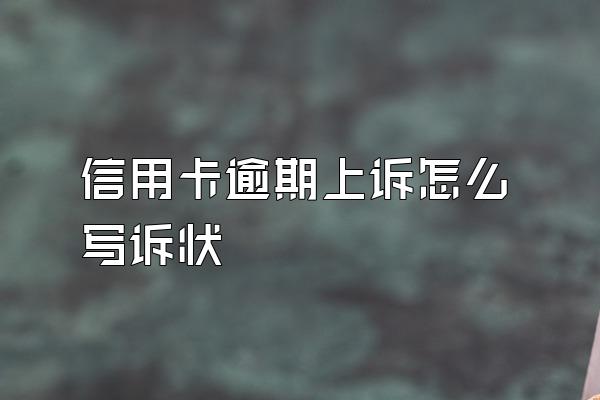 信用卡逾期上诉怎么写诉状