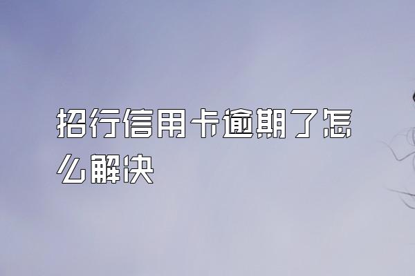 招行信用卡逾期了怎么解决