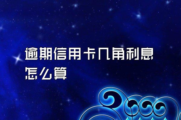 逾期信用卡几角利息怎么算