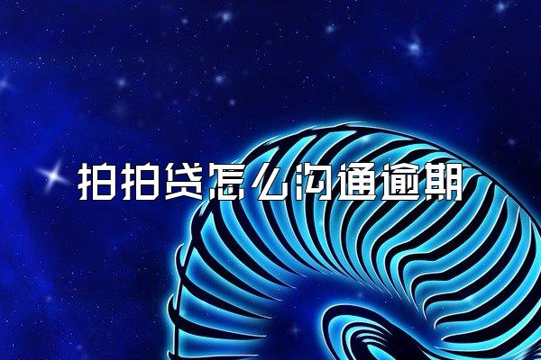 拍拍贷怎么沟通逾期