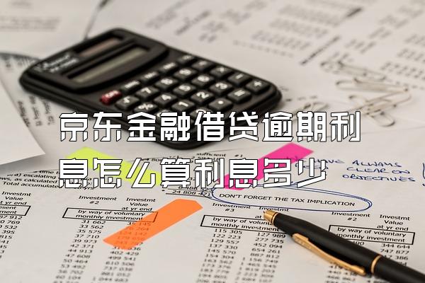 京东金融借贷逾期利息怎么算利息多少