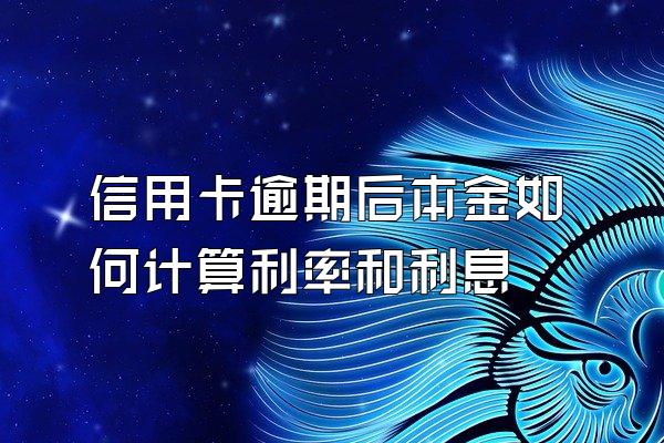 信用卡逾期后本金如何计算利率和利息