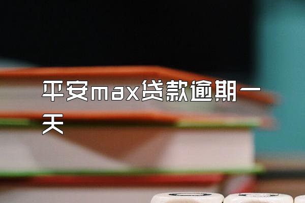 平安max贷款逾期一天