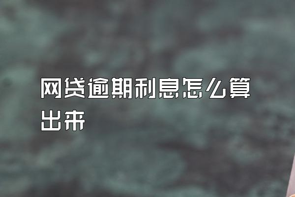 网贷逾期利息怎么算出来