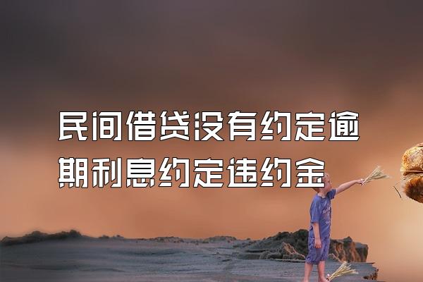 民间借贷没有约定逾期利息约定违约金