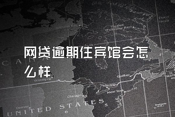 网贷逾期住宾馆会怎么样