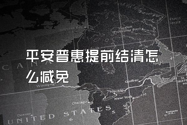 平安普惠提前结清怎么减免