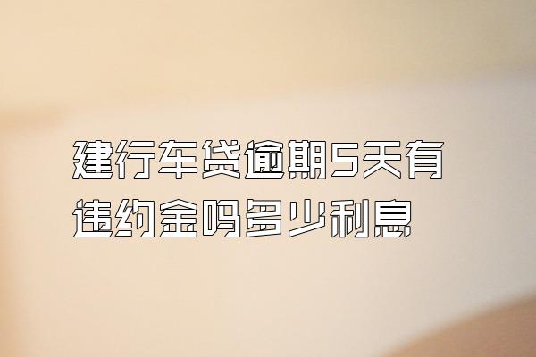 建行车贷逾期5天有违约金吗多少利息